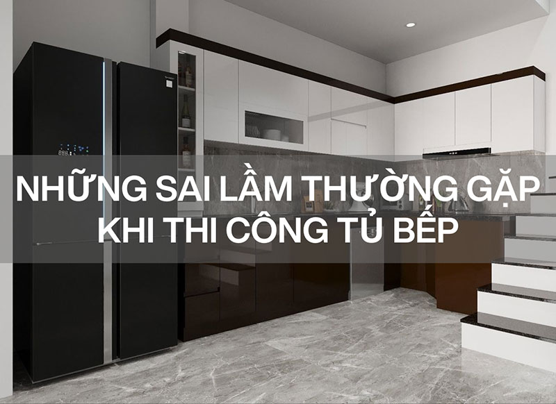 Những lỗi thường gặp khi thi công tủ bếp